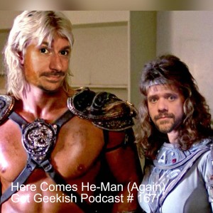 Here Comes He-Man (Again) | Get Geekish Podcast # 167