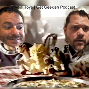 Kid's Meal Toys | Get Geekish Podcast #157