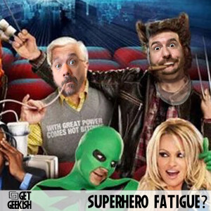 Superhero Fatigue? get Geekish Podcast #201
