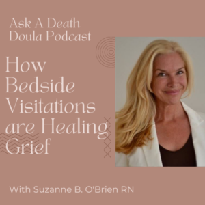 Ask A Death Doula Podcast: How Bedside Visitations are Helping to Heal Grief