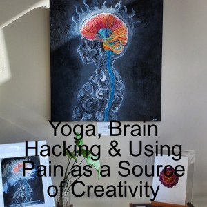 Yoga, Brain Hacking & Using Pain as a Source of Creativity