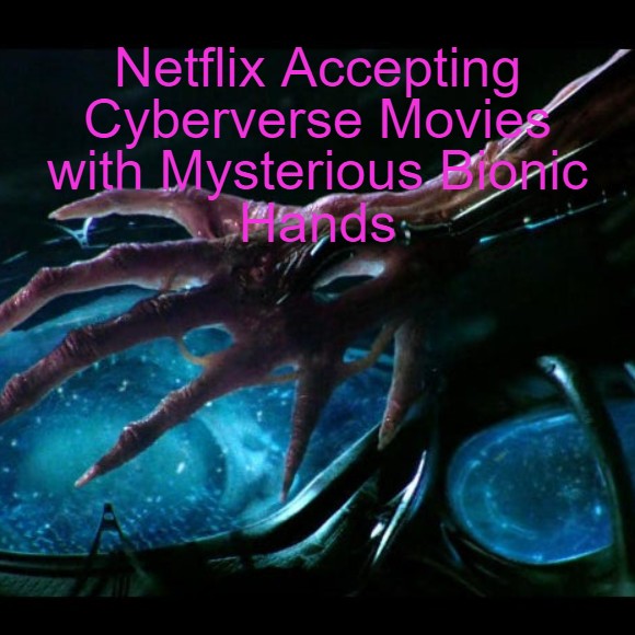 Netflix Accepting Cyberverse Movies with Mysterious Bionic Hands