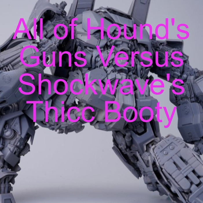 All of Hound's Guns Versus Shockwave's Thicc Booty