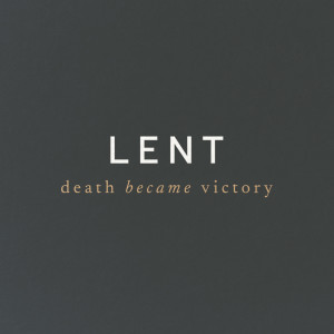 Lent: Death Became Victory | Week 6