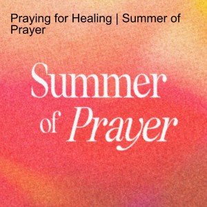 Prayer for Healing | Summer of Prayer