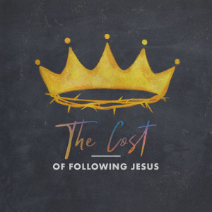 The Cost of Following Jesus | Counting the Cost of Discipleship