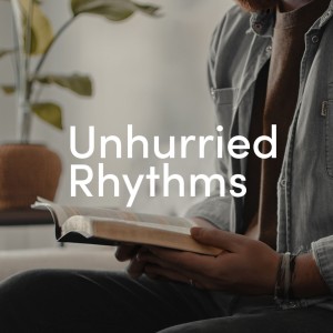 Unhurried Rhythms | Scripture Part 1