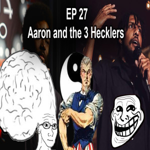 A to Z ep 29 - Aaron and the 3 hecklers