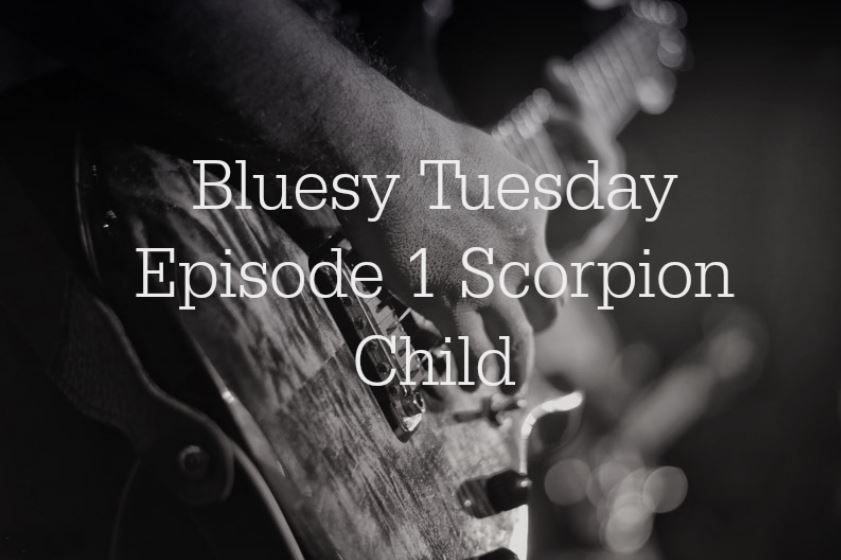 Bluesy Tuesday Episode 1 Scorpion Child