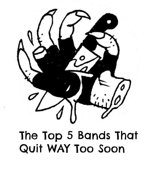 The Top 5 Bands That Quit WAY Too Soon