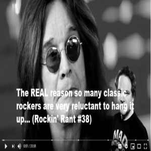 The REAL reason so many classic rockers are very reluctant to hang it up... (Rockin' Rant #38)