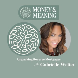 Unpacking Reverse Mortgages: Myths, Benefits, and Strategic Uses with Gabrielle Welter