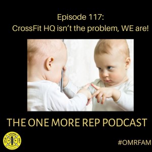 Episode 117: Crossfit HQ isn't the problem, WE are!