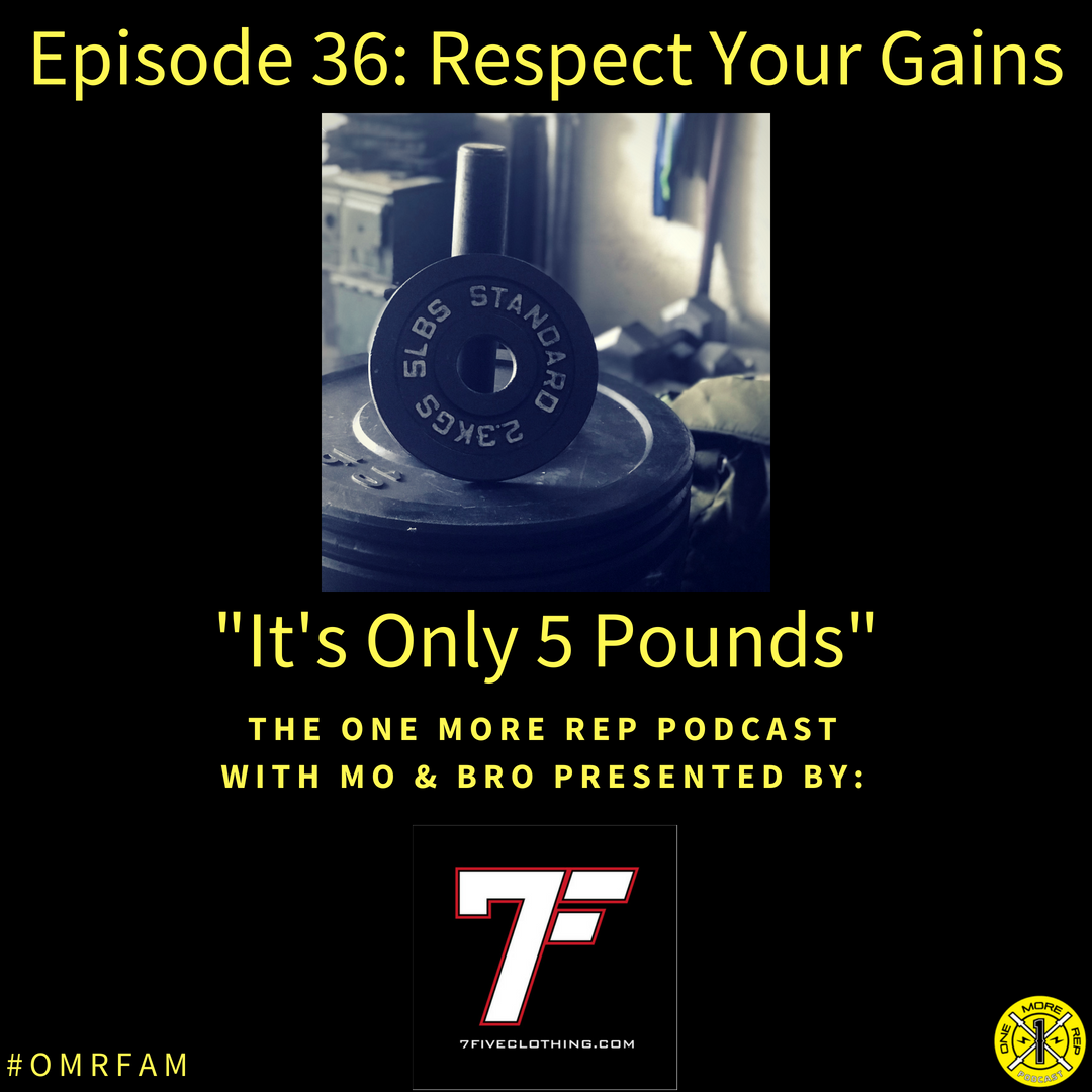 Episode 36: Respect Your Gains..."It's Only 5 Pounds"