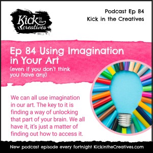 Ep 84 Using Imagination in Your Art (even if you don’t think you have any)
