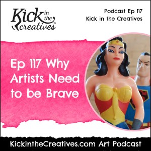Ep 117 Why Artists Need to be Brave