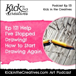 Ep 121 I’ve Stopped Drawing - How to Start Drawing Again