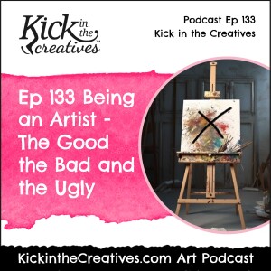 Ep 133 Being an Artist - The Good the Bad and the Ugly