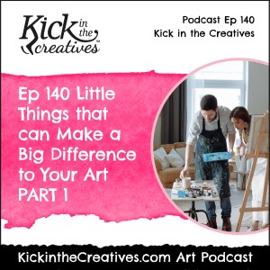 Ep 140 Little Things that can Make a Big Difference to Your Art Part 1
