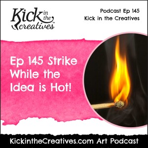 Ep 145 Strike While the Idea is Hot
