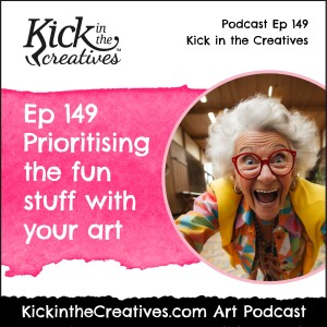 Ep 149 Prioritising the Fun Stuff with your Art