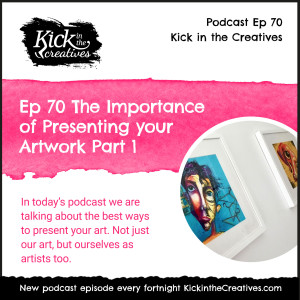 Ep 70 The Importance of Presenting your Artwork Part 1