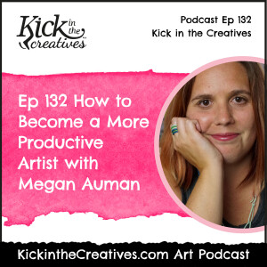 Ep 132 How to Becomea MoreProductiveArtist withMegan Auman