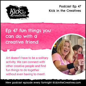 Ep 47 Fun Things You Can Do with a Creative Friend