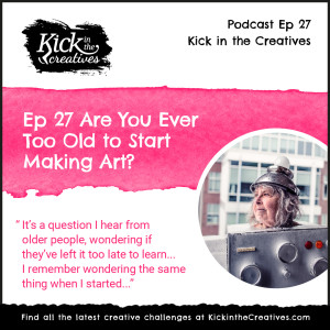 Ep 27 Are You Ever Too Old to Start Making Art?