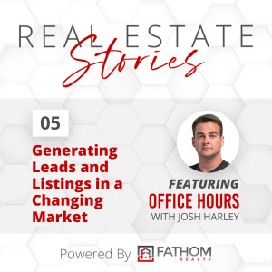 05 - Generating Leads and Listings in a Changing Market (Feat. Office Hours with Josh Harley)