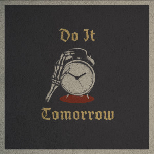 Do It Tomorrow // Maybe Later