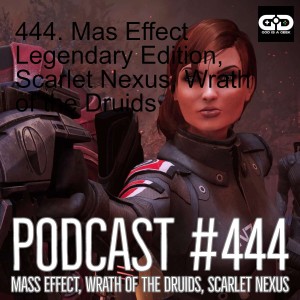 444. Mass Effect Legendary Edition, Scarlet Nexus, Wrath of the Druids