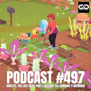 497. Ooblets, The Last of Us Part I, Destroy All Humans! 2 - Reprobed