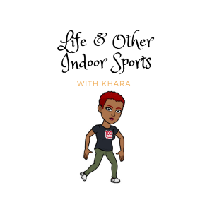 Life & Other Indoor Sports with Khara_Love_Ep. 1