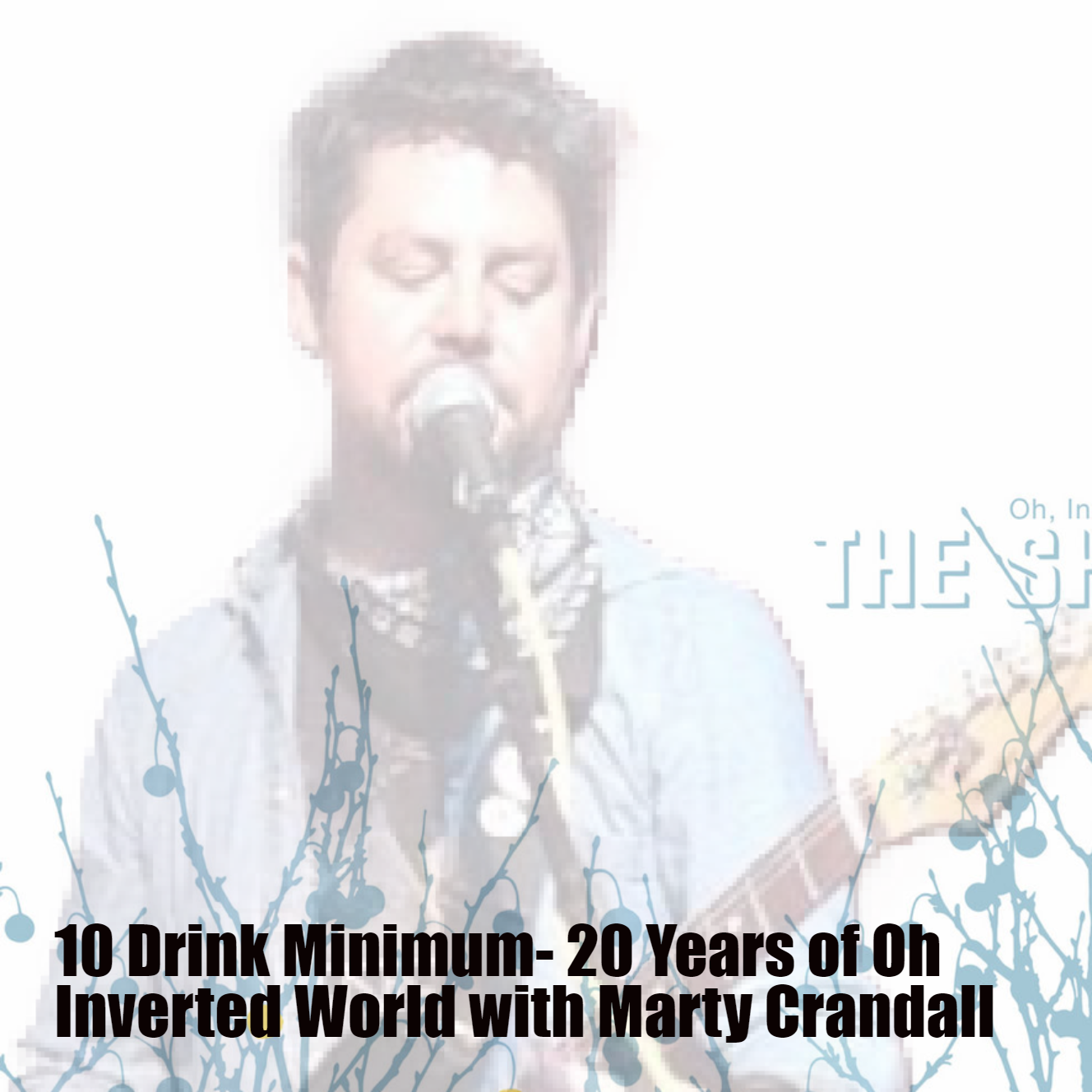 10 Drink Minimum- 20 Years of Oh Inverted World with Marty Crandall