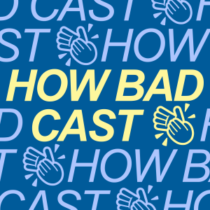 HBC0054: The How Bads of Cast