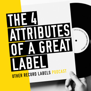The 4 Attributes of a Great Record Label