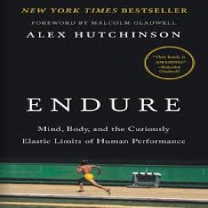 Author Alex Hutchinson talks Endure: Mind, Body, and the Curiously Elastic Limits of Human Performance
