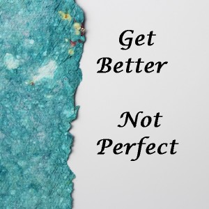 Get Better Not Perfect