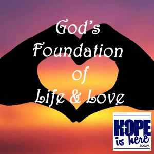 God’s Foundation for Life and Love