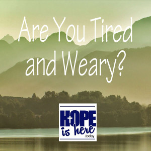 Are You Tired and Weary?