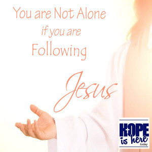 You are Not Alone if you are Following Jesus
