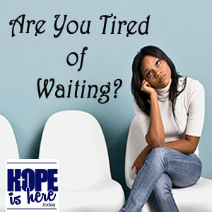 Are You Tired of Waiting?