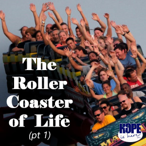 The Roller Coaster of Life (pt 1)