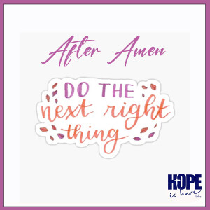 After Amen – Doing the Next Right Thing…