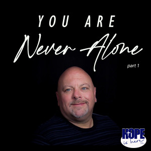 You Are Never Alone (pt1)