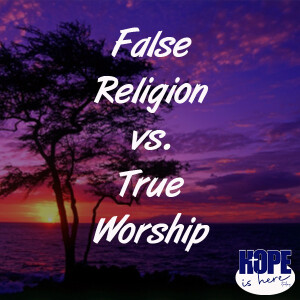 False Religion vs. True Worship