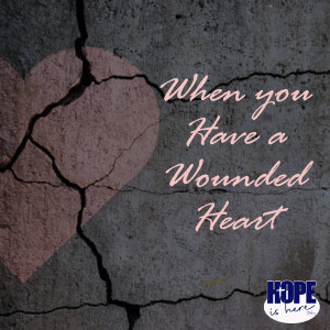 When You Have a Wounded Heart (pt 1)