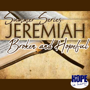 Summer Series Through Jeremiah: Broken & Hopeful