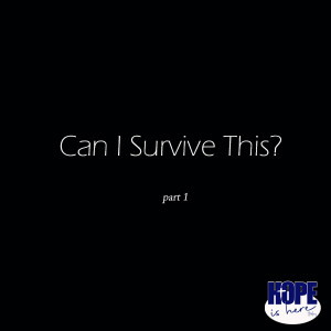 Can I Survive This? (pt 1)